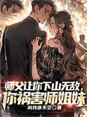 你祸害师姐妹 叫我康不空 免费