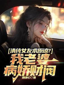 清纯女友求原谅?我老婆病娇财阀第六集